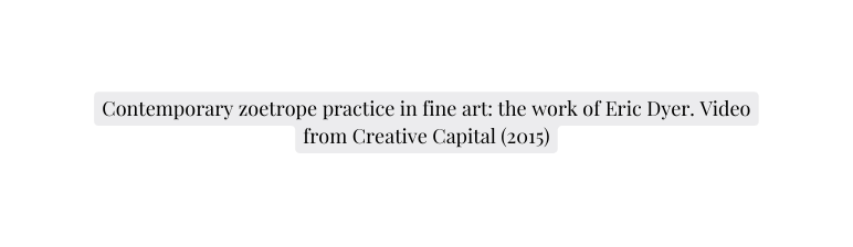Contemporary zoetrope practice in fine art the work of Eric Dyer Video from Creative Capital 2015