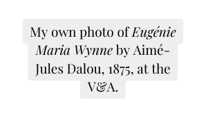 My own photo of Eugénie Maria Wynne by Aimé Jules Dalou 1875 at the V A