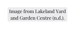 Image from Lakeland Yard and Garden Centre n d
