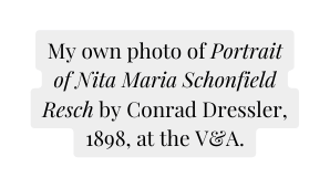 My own photo of Portrait of Nita Maria Schonfield Resch by Conrad Dressler 1898 at the V A